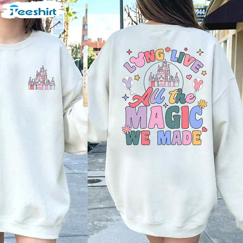Long Live All The Magic We Made Funny Shirt, Disney Magic Castle Long Sleeve Unisex T-shirt
