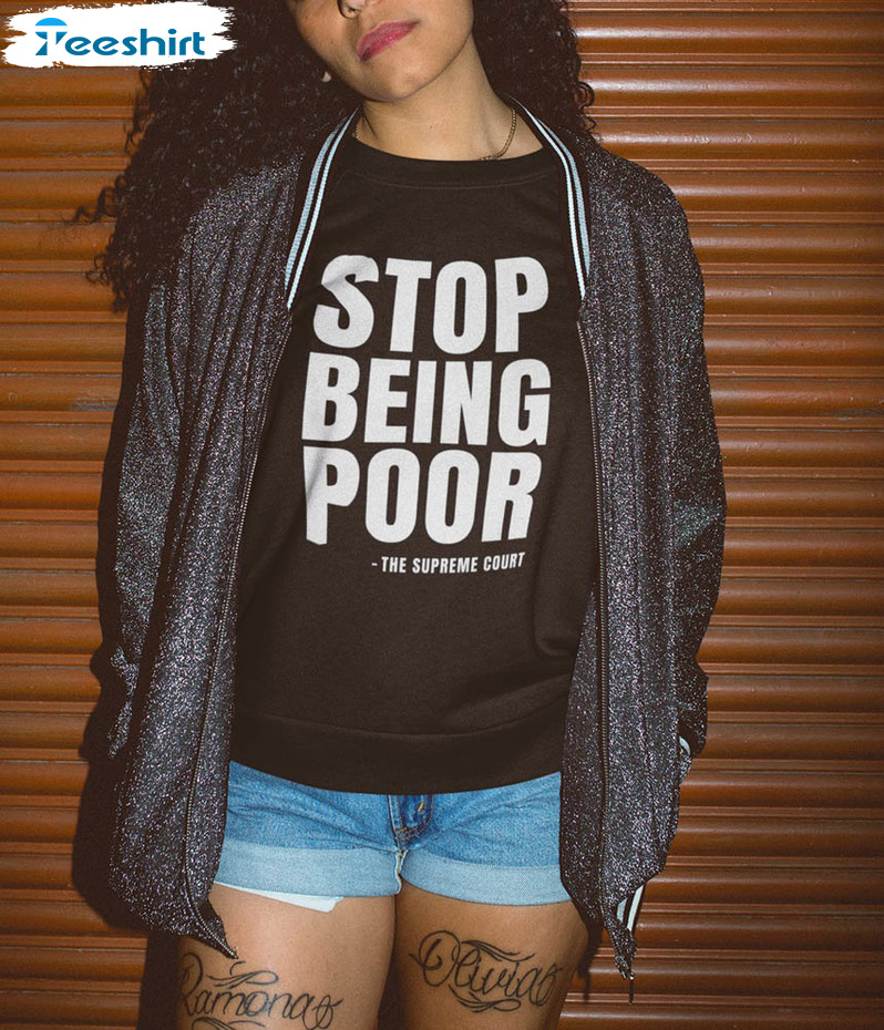 Stop Being Poor Trendy Shirt, Student Loan Debt Hoodie Short Sleeve