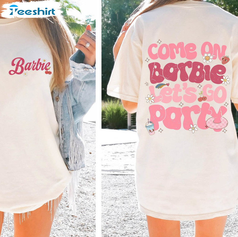 Come On Barbie Let's Go Party Comfort Shirt, Barbie Birthday Unisex T-shirt Crewneck