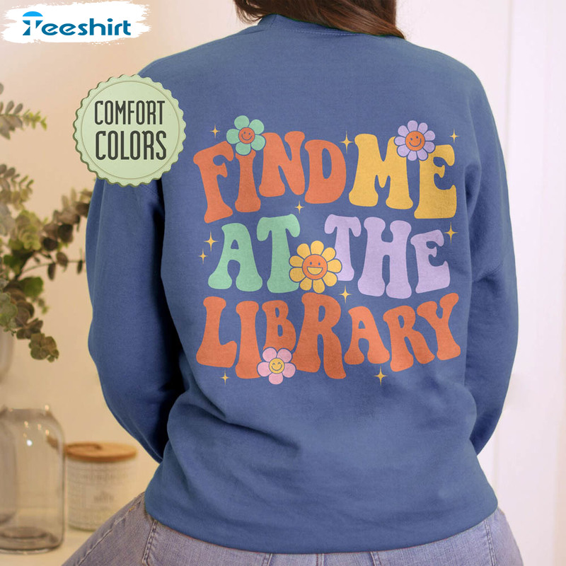 Find Me At The Library Comfort Shirt, Library Reading Sweatshirt Sweater