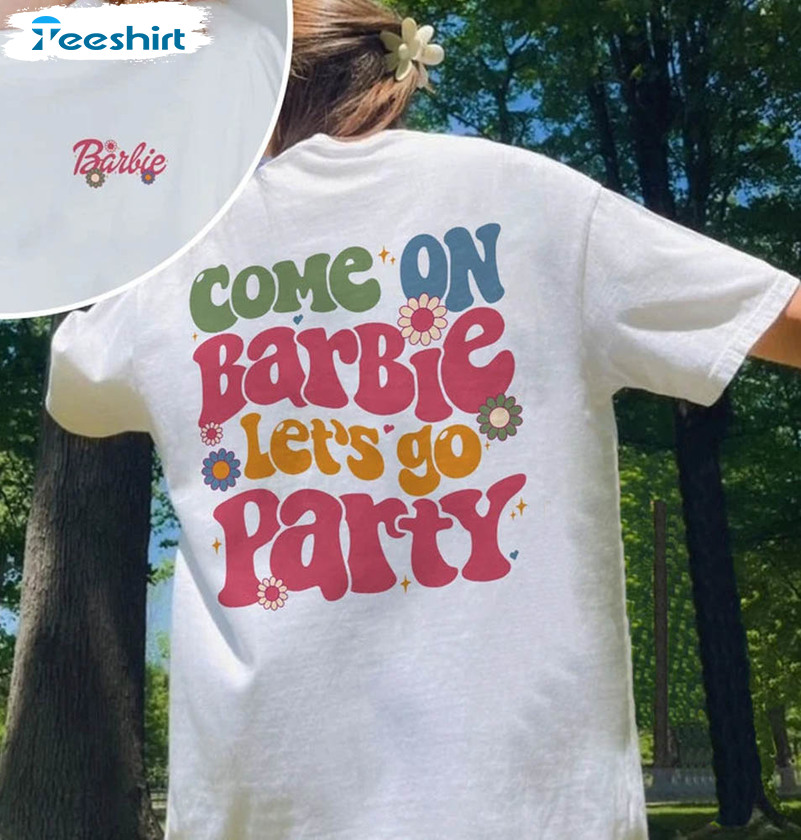 Come On Barbie Let's Go Party Funny Shirt, Barbie Movie 2023 Crewneck Unisex T-shirt