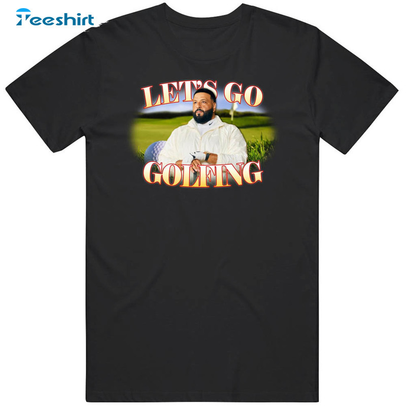 Lets Go Golfing Dj Khaled Shirt, Funny Meme Joke Crewneck Unisex T-shirt