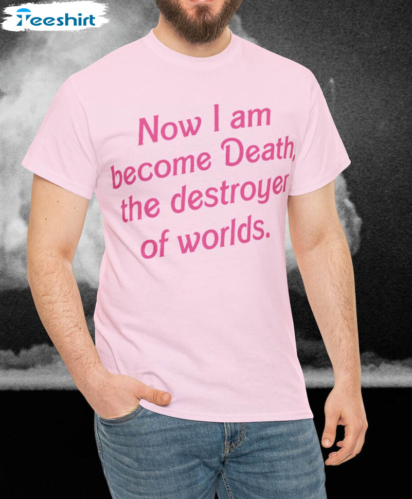 Now I Am Become Death The Destroyer Of Worlds Shirt, Barbenheimer Barbie Short Sleeve Crewneck