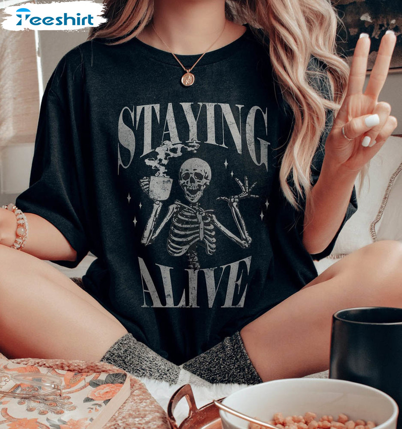 Staying Alive Trendy Coffee Shirt , Skull Funny Skeleton Tee Tops Crewneck