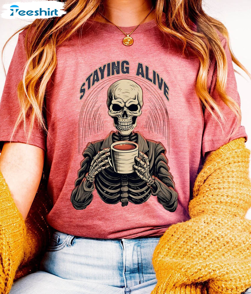 Staying Alive Skull Cool Shirt, Drink Coffee Crewneck Unisex T-shirt