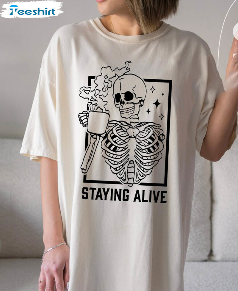 Staying Alive Skeleton Shirt, Comfort Coffee Lovers Short Sleeve Long Sleeve