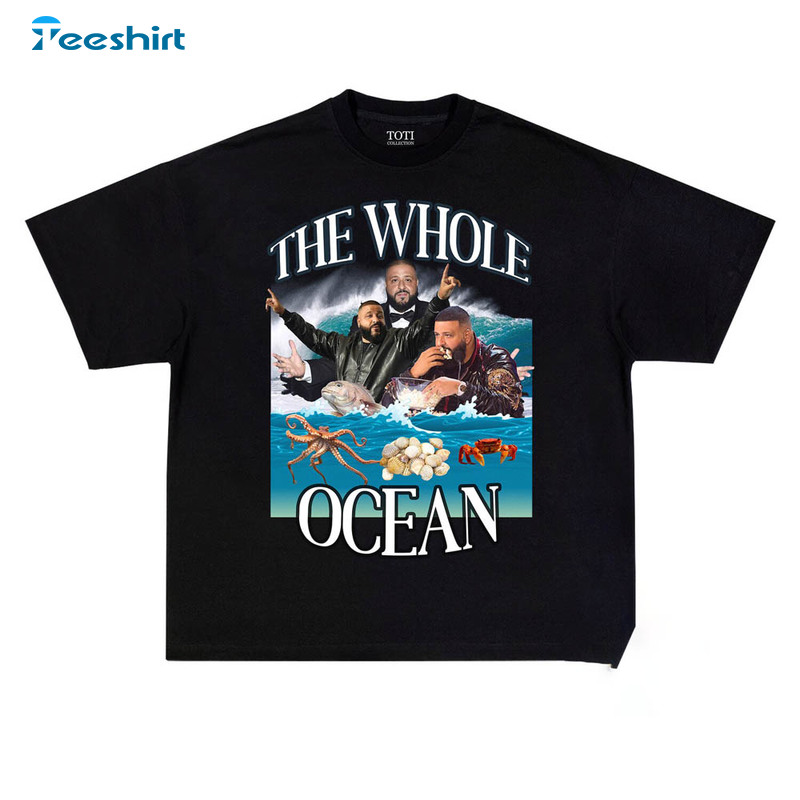 The Whole Ocean Dj Khaled Shirt, Funny Long Sleeve Short Sleeve
