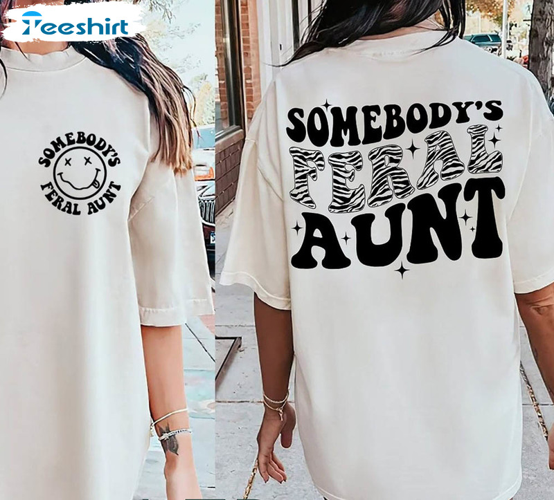 Somebodys Feral Aunt Cute Shirt, Aunts Funny Crewneck Unisex Hoodie