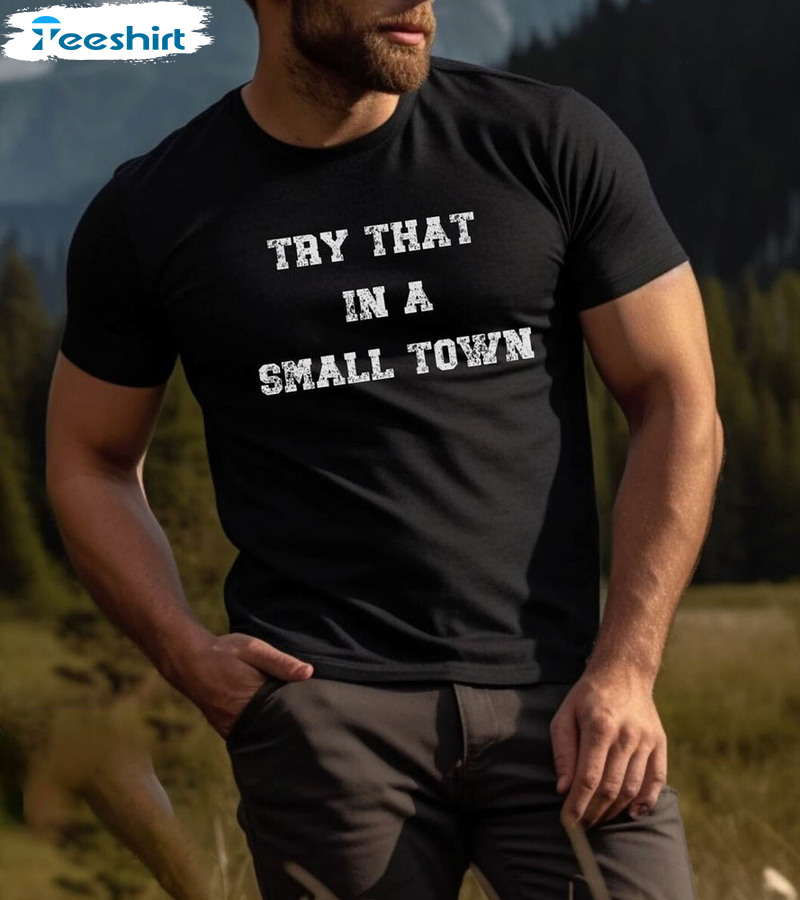 Try That In A Small Town Vintage Shirt, Scripted Lyric Long Sleeve Short Sleeve