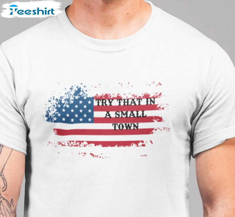 Try That In A Small Town Country Music Patriotic Shirt, American Flag Short Sleeve Unisex T-shirt
