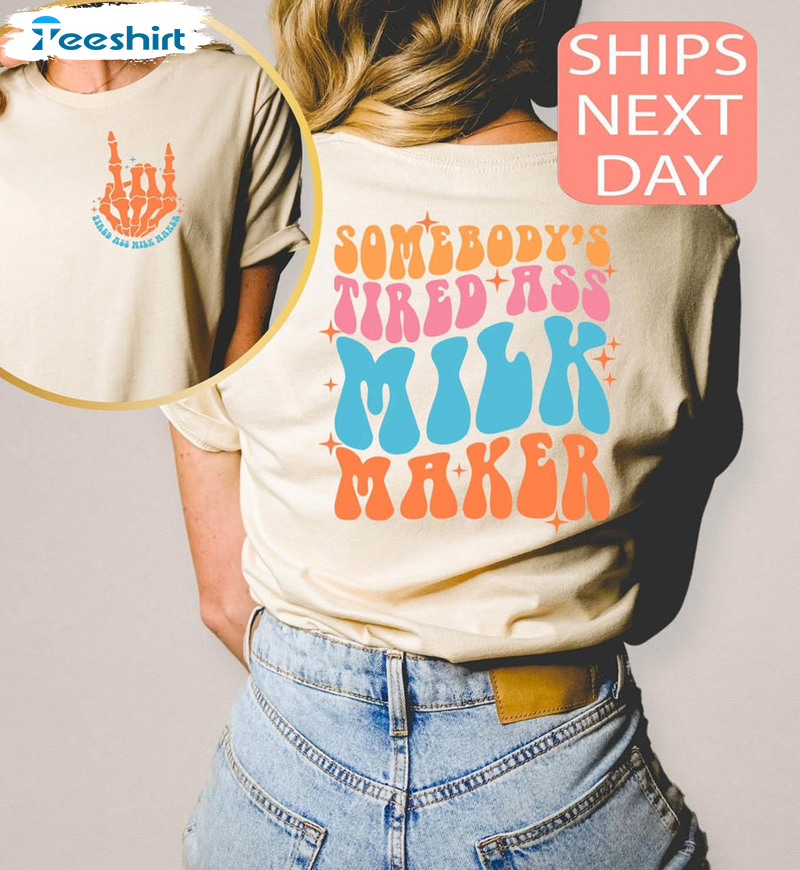 Somebody's Tired Ass Milk Maker Shirt, Sarcastic Saying Short Sleeve Long Sleeve