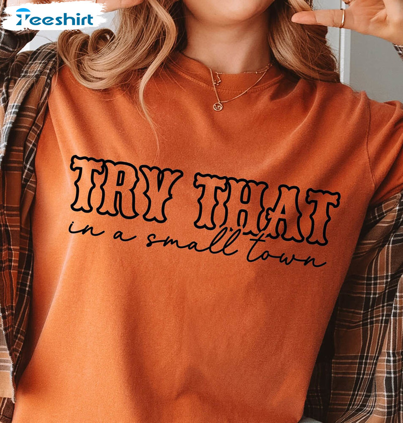 Try That In A Small Town Comfort Shirt, Music Lyrics Short Sleeve Unisex Hoodie