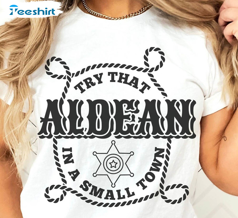 Try That In A Small Town Funny Shirt, Aldean Girl Country Long Sleeve Unisex T-shirt