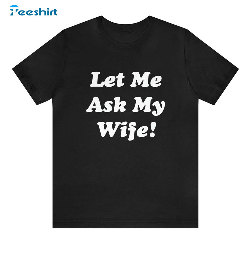 Let Me Ask My Wife Shirt, Vintage Design Unisex Hoodie Long Sleeve