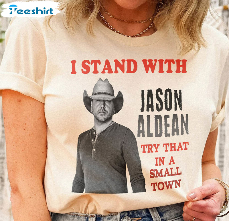 I Stand With Jason Aldean Shirt , Try That In A Small Town Short Sleeve Hoodie