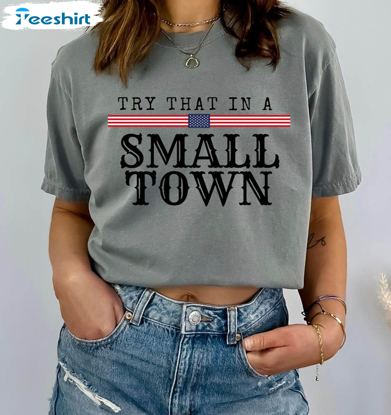 Try That In A Small Town Retro Shirt, American Flag Trendy Unisex T-shirt Crewneck