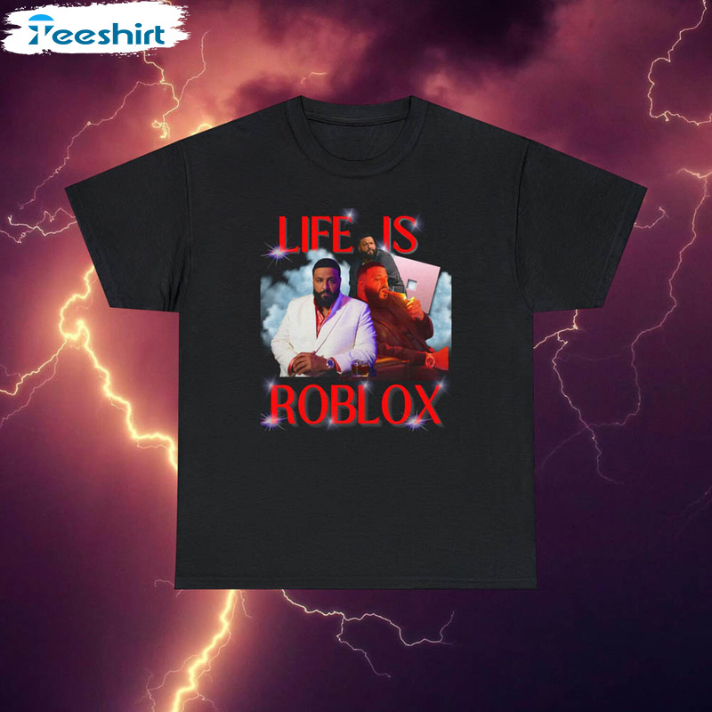 Dj Khaled Shirt , Life Is Roblox Crewneck Unisex T-shirt
