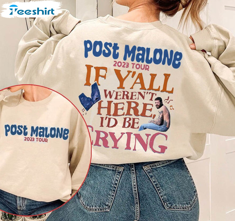 Post Malone 2023 Tour Shirt, If Y All Weren T Here I'd Be Crying Concert Long Sleeve Unisex Hoodie