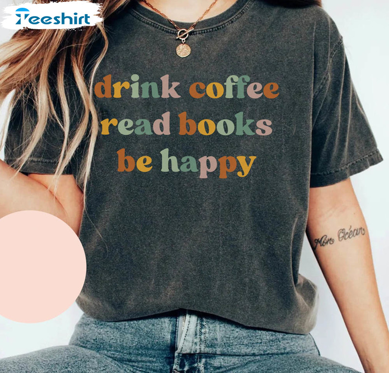 Drink Coffee Read Books Be Happy Shirt, Retro Book Lover Sweatshirt Short Sleeve