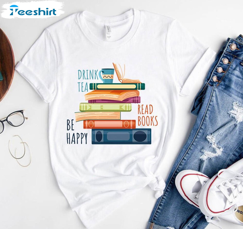 Drink Tea Read Books Be Happy Cute Shirt, Book Lover Unisex Hoodie Crewneck