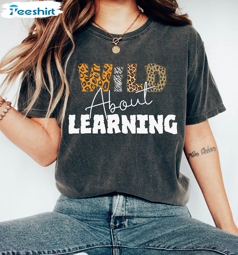 Wild About Learning At School Shirt, Teacher Love Insprire Unisex T-shirt Unisex Hoodie