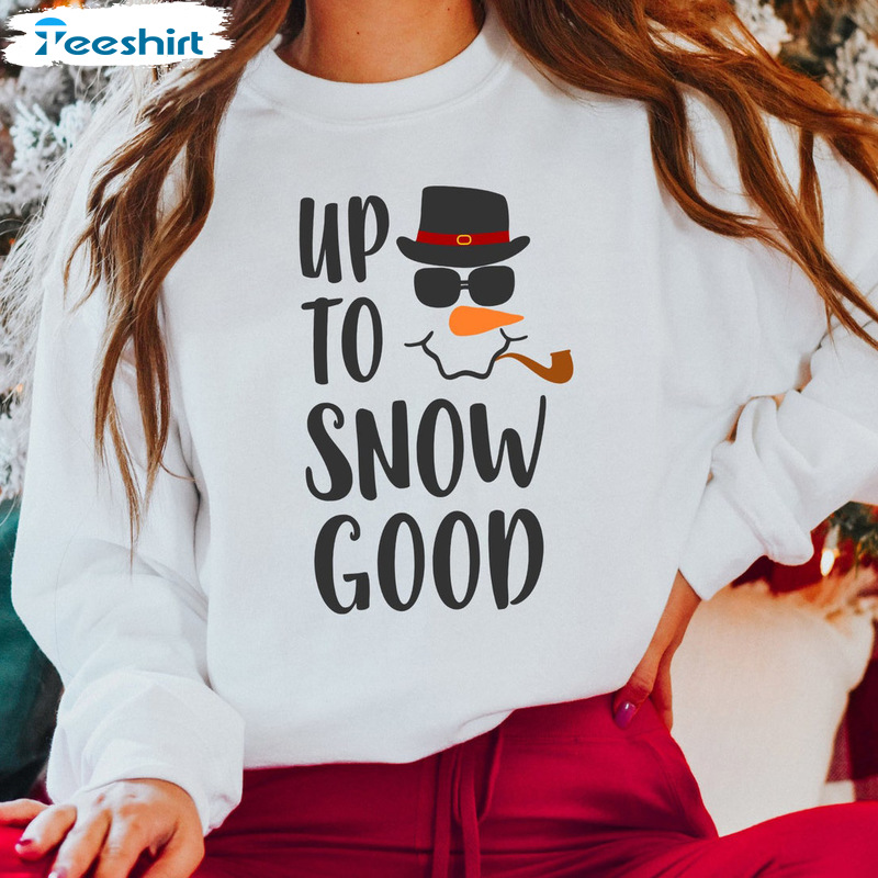 To Snow Good Sweatshirt, Christmas Snowman Short Sleeve, Cute Snowman Trending Unisex T-shirt For Christmas