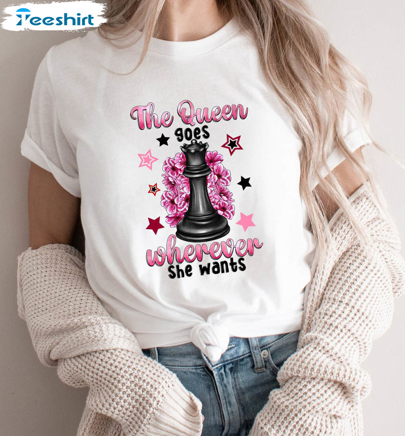 The Queen Goes Wherever She Wants Shirt, Chess Queen Unisex Hoodie Short Sleeve