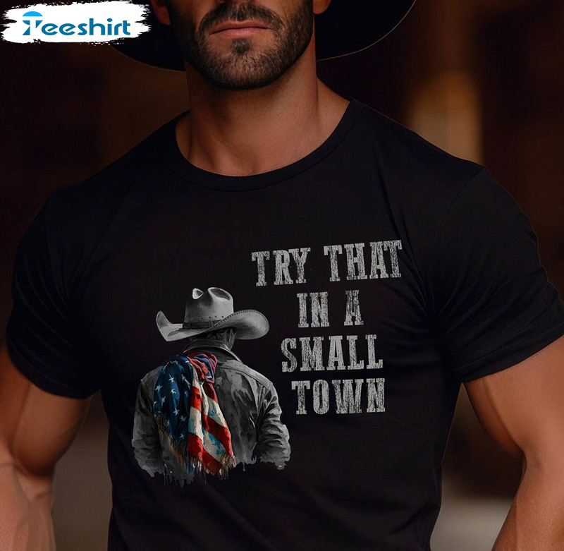 Try That In A Small Town Family America Shirt, Freedom Flag America Long Sleeve Unisex Hoodie