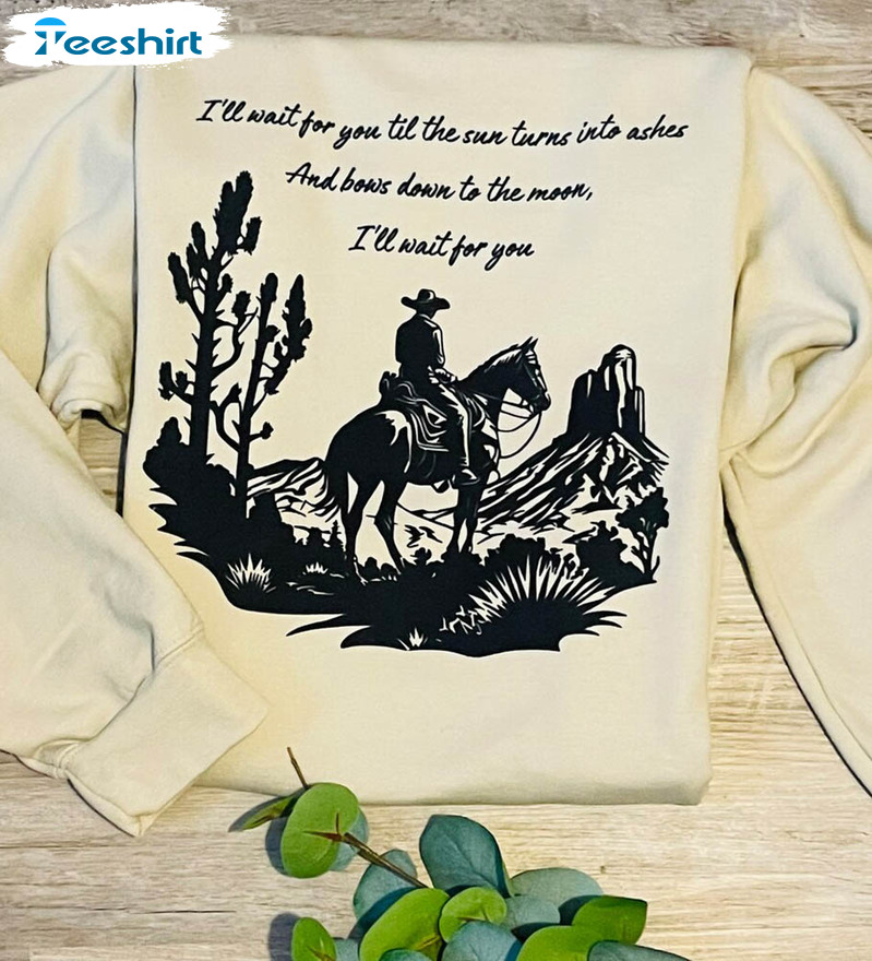 Limited Tyler Childers Shirt, I Will Wait For You Sweatshirt Long Sleeve