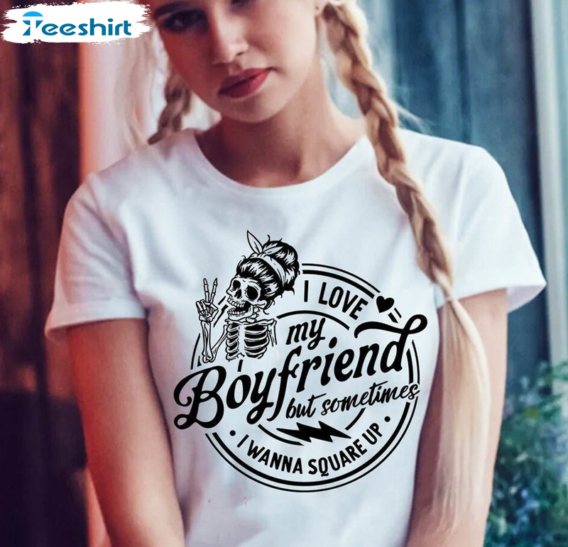 I Love My Boyfriend But Sometimes I Wanna Square Up Shirt, Cute Hoodie Sweater For Men