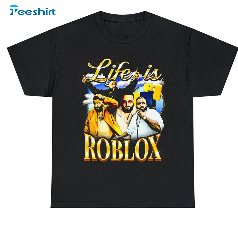 Life Is Roblox Shirt, DJ Khaled Life Is Roblox Crewneck Unisex Hoodie