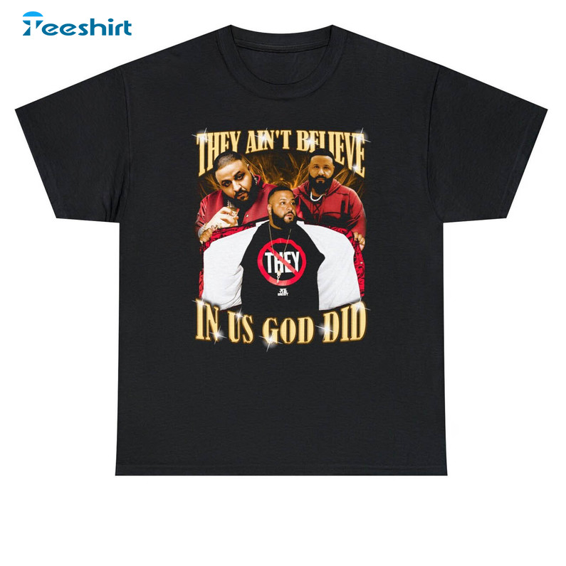 They Ain't Believe In Us God Did Shirt, Dj Khaled Quote Long Sleeve Unisex T-shirt