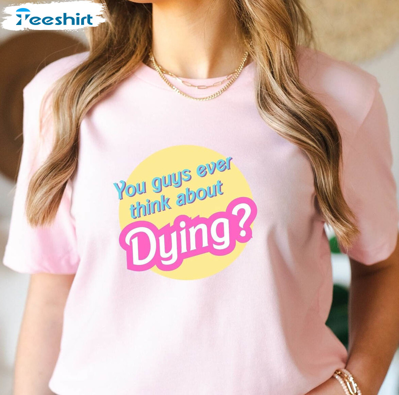 Do You Guys Ever Think About Dying Funny Shirt, Existential Dread Barb Unisex Hoodie Crewneck