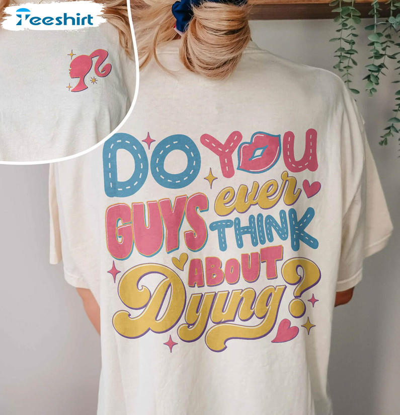 Dying You Guys Ever Think About Dying Vinatge Design Shirt, Bar Bie Crewneck Unisex Hoodie