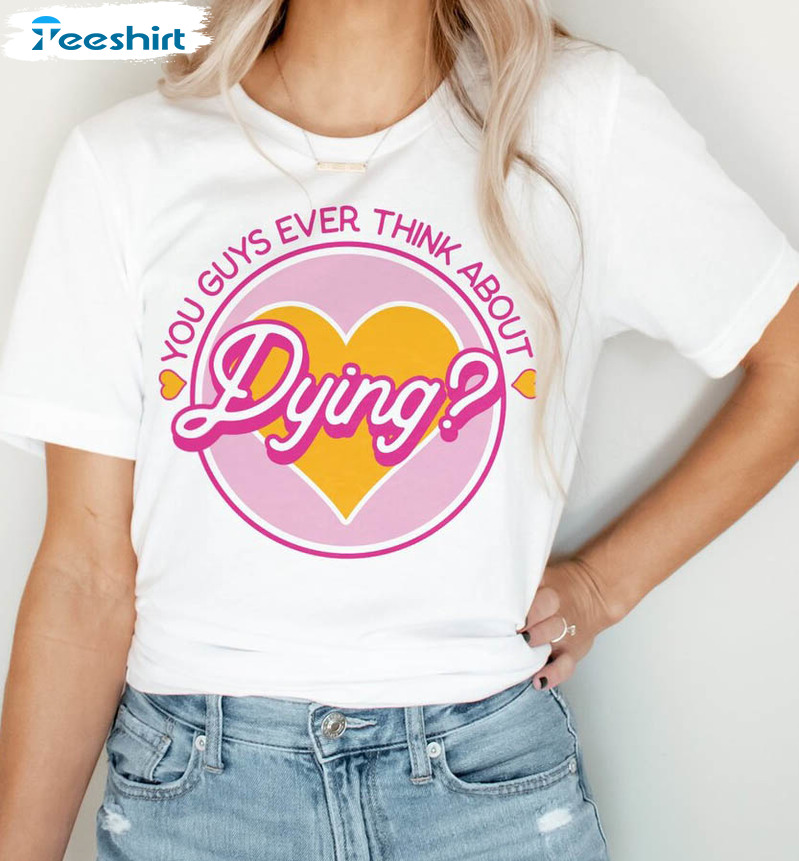 You Guys Ever Think About Dying Funny Shirt, Trendy Movie Crewneck Unisex T-shirt