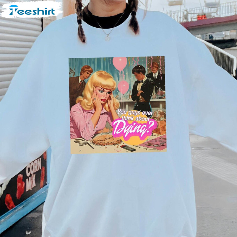 Vintage Barbie Shirt, You Guys Ever Think About Dying Unisex Hoodie Short Sleeve