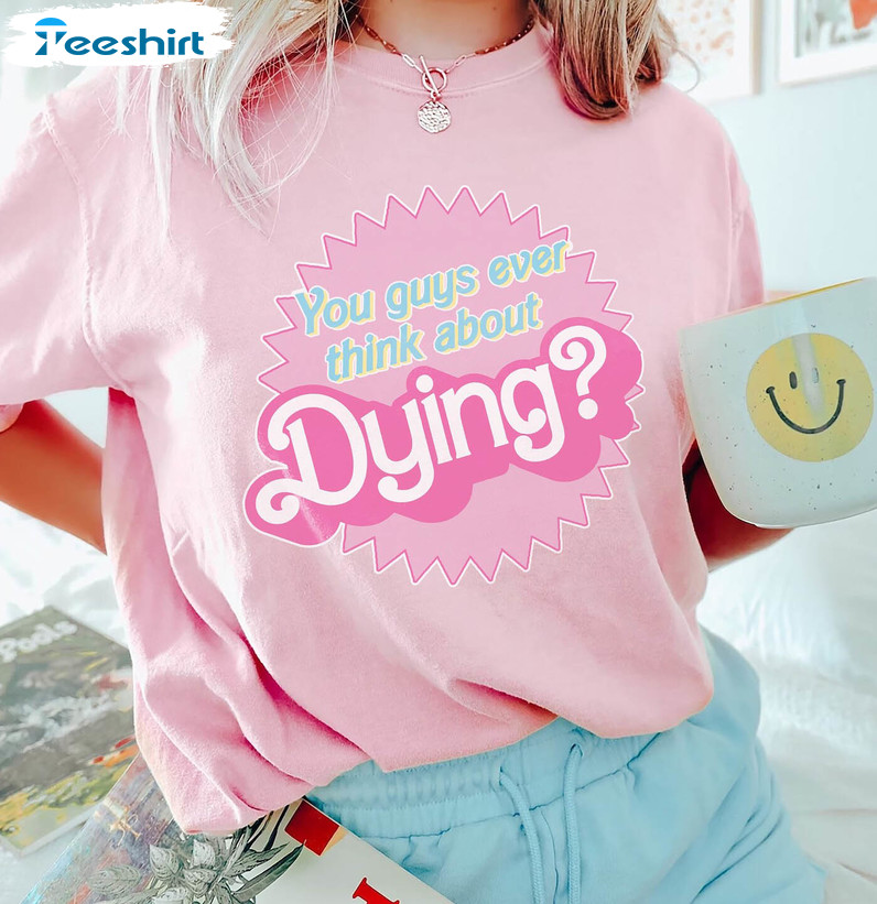 Dying Barbie Movie Quote Shirt, Barbie Movie 2023 Unisex T-shirt Crewneck