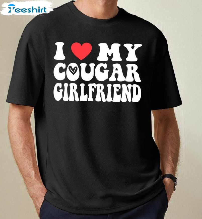 I Love My Cougar Girlfriend Shirt , Funny Girlfriend Sweatshirt Crewneck