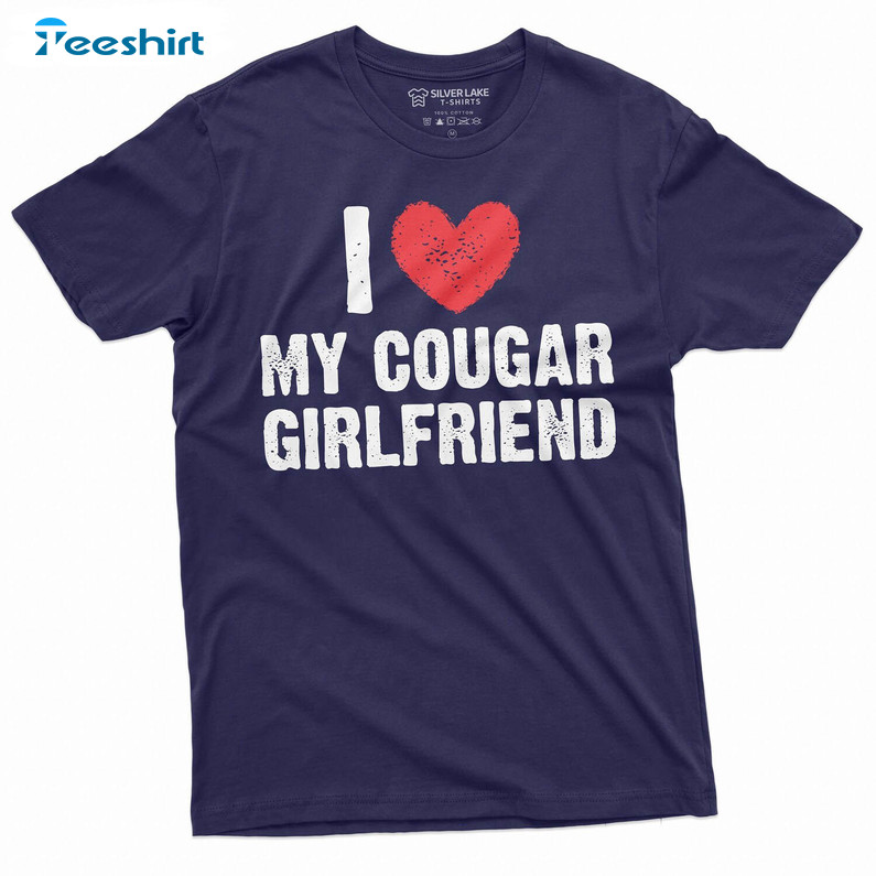 I Love My Cougar Girlfriend Shirt, Hilarious Cougar Unisex Hoodie Short Sleeve