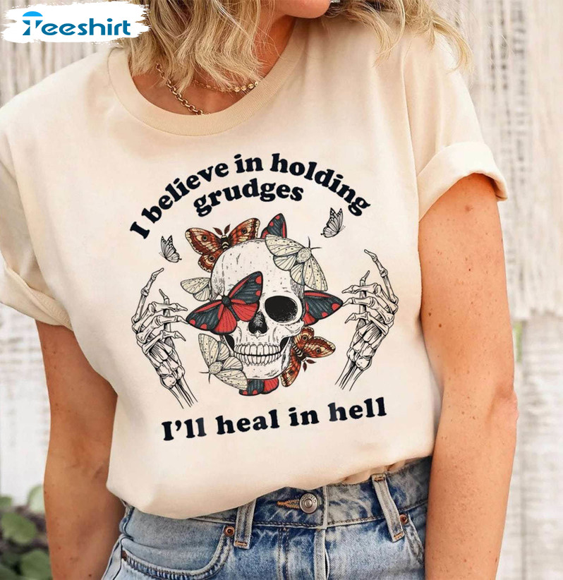 I Believe In Holding Grudges I'll Heal In Hell Skull Shirt, Funny Sarcasm Unisex T-shirt Sweater