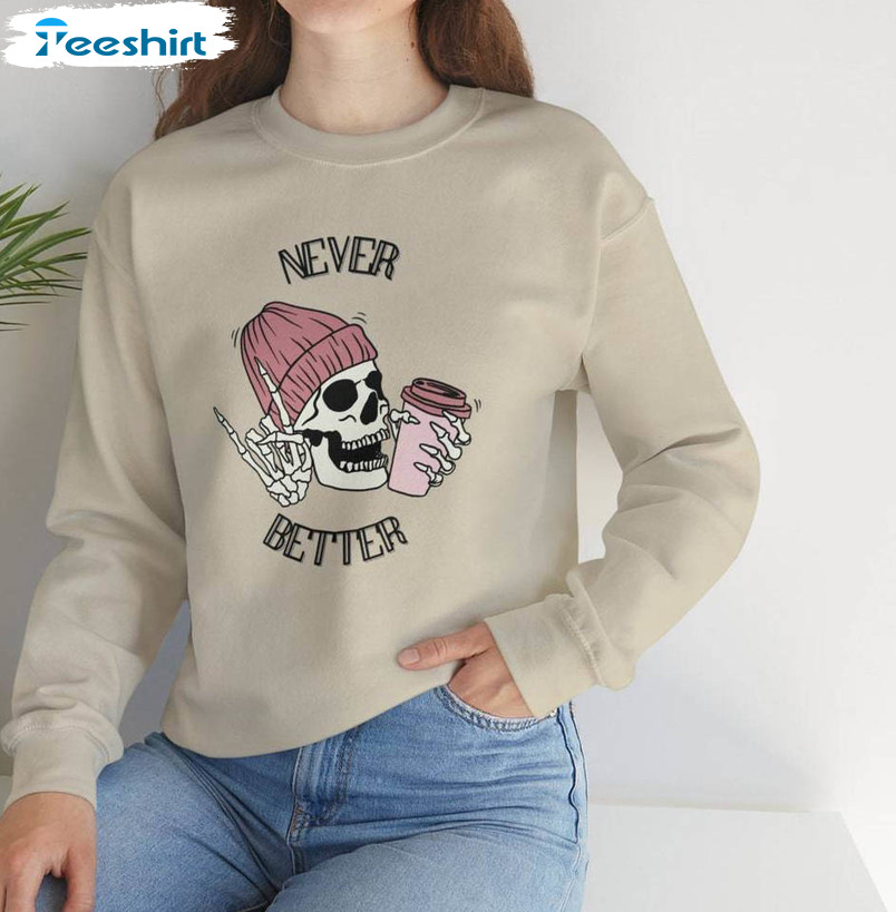 Halloween Never Better Skeleton Shirt, Skeleton With Coffee Unisex Hoodie Crewneck