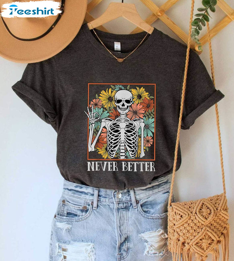 Never Better Skeleton Floral Skull Shirt, Halloween Crewneck Sweatshirt