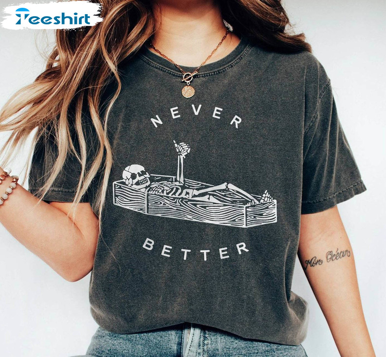 Never Better Skeleton Cute Shirt, Funny Short Sleeve Hoodie