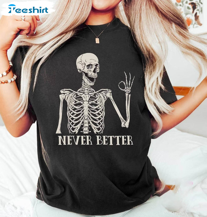 Never Better Skeleton Funny Dead Inside Sarcastic Shirt, Funny Mom Short Sleeve Crewneck