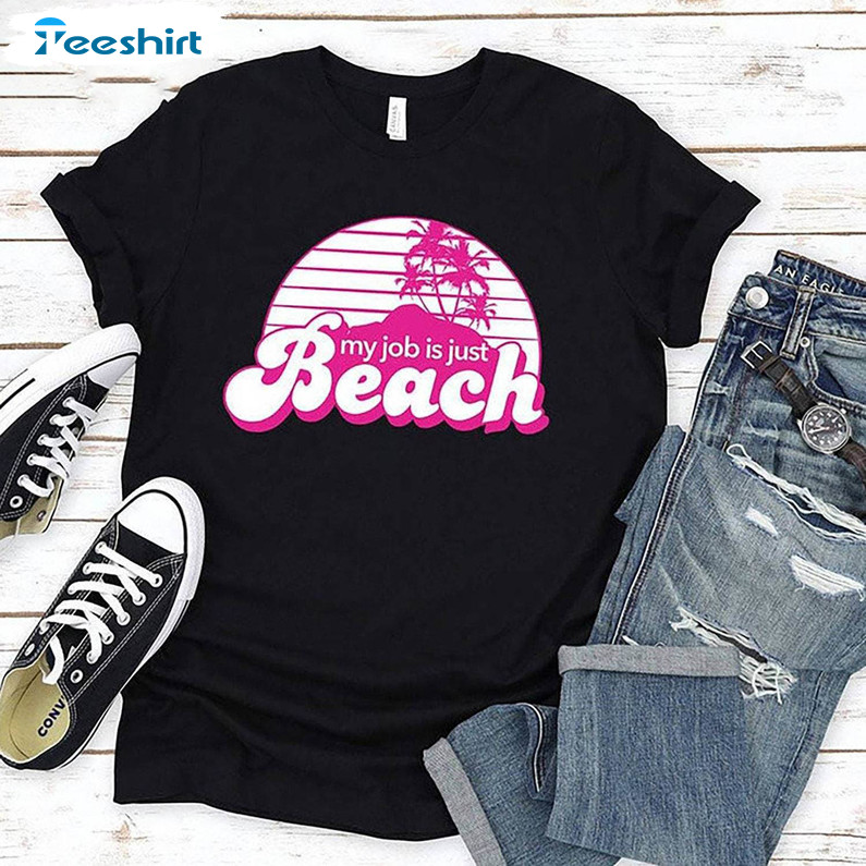 My Job Is Just Beach Funny Shirt, Barbie Movie 2023 Short Sleeve Unisex T-shirt