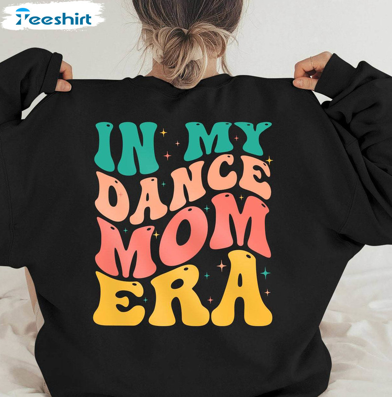 In My Dance Mom Era Colorful Shirt, Dance Mama Long Sleeve Unisex Hoodie