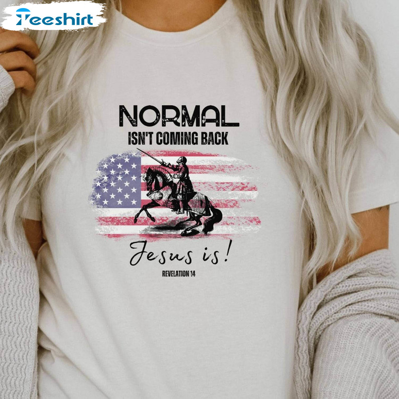 Normal Isnt Coming Back Jesus Is Trendy Shirt, Vintage Unisex T-shirt Crewneck