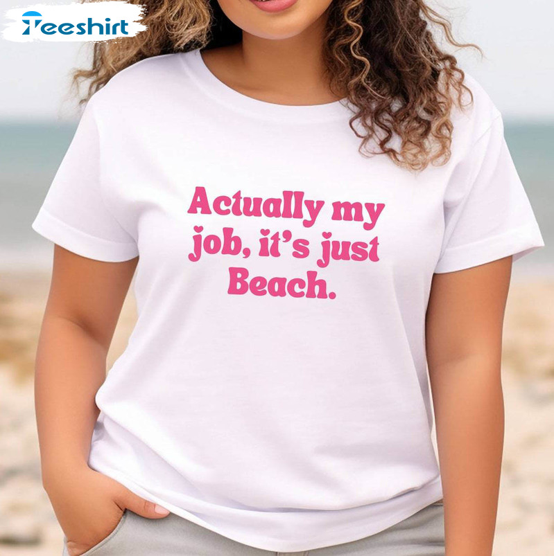 Actually My Job It S Just Beach Shirt, Ken Quote Unisex Hoodie Long Sleeve