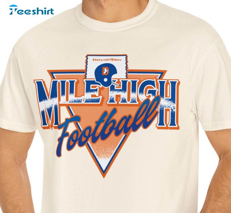 Mile High Football Shirt, Denver Broncos Hoodie Crewneck