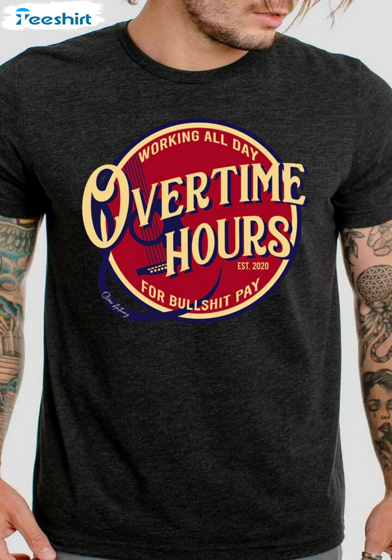 Working All Day Overtime Hours For Bullshit Long Sleeve Short Sleeve